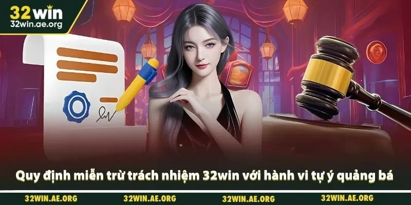 Quy định miễn trừ trách nhiệm 32win với hành vi tự ý quảng bá